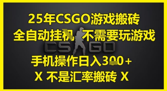 25年CSGO游戏搬砖，全自动运行，不需要玩游戏，手机操作日入3张(不是汇率搬砖)【揭秘】-知乎者也