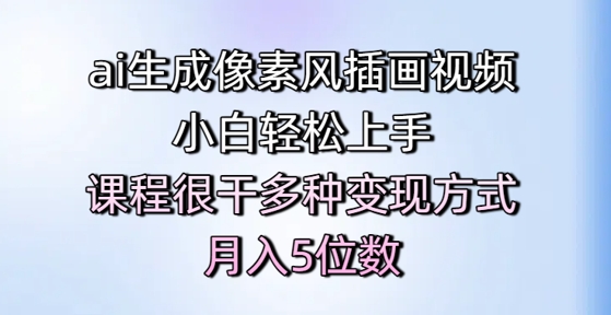 ai生成像素风插画视频,小白轻松上手,课程很干多种变现方式,月入5位数-知乎者也
