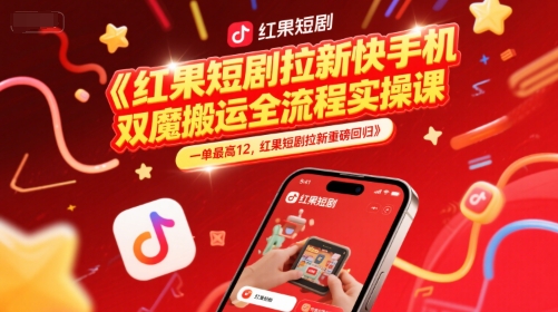 红果短剧拉新快手手机双魔法搬运全流程实操课,一单最高12,红果短剧拉新重磅回归-知乎者也