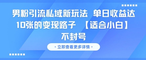 男粉引流私域新玩法，单日收益达10张的变现路子 【适合小白】不封号-知乎者也