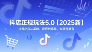 抖店正规玩法5.0【2025新】抖音小店从基础、运营到爆单,你值得拥有-知乎者也