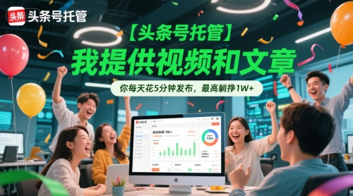 【头条号托管 】我提供视频和文章,你每天花5分钟发布,最高躺挣1W+【揭秘】-知乎者也