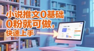 小说推文0基础入门教程，0粉就可做，快速上手-知乎者也