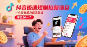 抖音极速短剧拉新项目，小红书暴力截流玩法，单价20一个-知乎者也