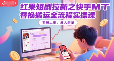红果短剧拉新之快手MT替换搬运全流程实操课,零粉上车,日入多张-知乎者也
