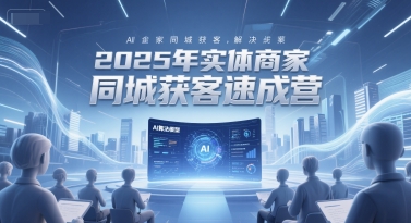 2025年实体商家同城获客速成营,同城企业AI获客全域解决方案-知乎者也