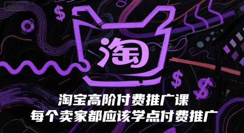 淘宝高阶付费推广课,每个卖家都应该学点付费推广-知乎者也