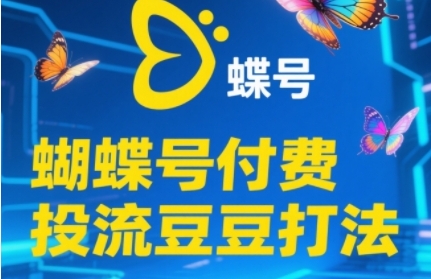 2025蝴蝶号付费投流豆豆打法,助新手快速掌握付费流量撬动自然流的核心玩法-知乎者也