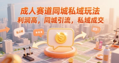 成人赛道同城私域玩法，利润高，同城引流，私域成交-知乎者也