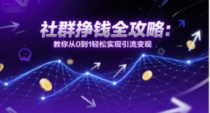 社群挣钱全攻略:教你从0到1轻松实现引流变现-知乎者也