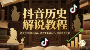 抖音历史解说教程，两个月内涨粉55W，适合零基础入门，可过伙伴计划-知乎者也