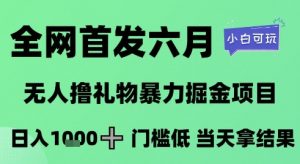 全网首发六月,无人撸礼物暴力掘金项目,日入1K+门槛低,当天拿结果,小白可玩【揭秘】-知乎者也