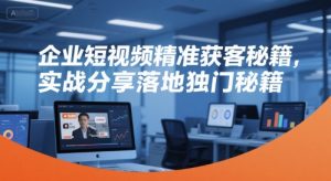 企业短视频精准获客秘籍,实战分享落地独门秘籍-知乎者也