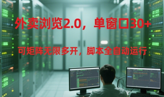 外卖浏览2.0,单窗口30+可矩阵无限多开,脚本全自动运行【揭秘】-知乎者也