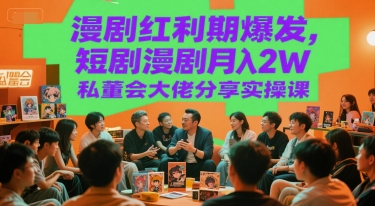 漫剧红利期爆发，短剧漫剧月入2W私董会大佬分享实操课-知乎者也