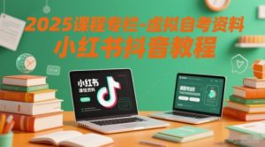 2025课程专栏-虚拟自考资料小红书抖音教程-知乎者也