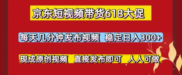京东短视频带货618大促,每天几分钟发布视频,稳定日入3张+,现成原创视频,直接发布即可【揭秘】-知乎者也