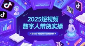 2025短视频数字人带货实操,抖音快手短视频带货最新教学-知乎者也
