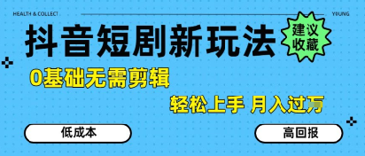抖音短剧拉新新玩法,0基础无需剪辑,简单上手,轻松月入过W-知乎者也