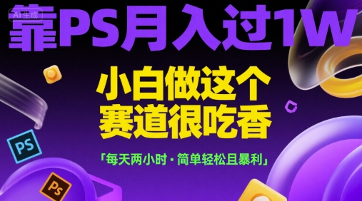 靠PS月入过1W，小白做这个赛道很吃香，每天两小时，简单轻松且暴利【揭秘】-知乎者也
