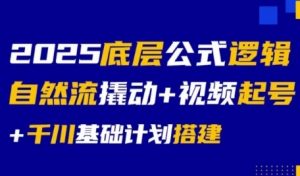 2025底层公式逻辑自然流撬动+视频起号+千川基础计划搭建-知乎者也