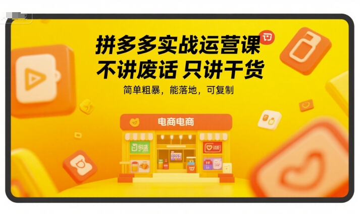 拼多多实战运营课,不讲废话只讲干货,简单粗暴,能落地,可复制-知乎者也