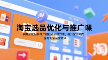 淘宝选品优化与推广课,掌握从选品到推广的全链路实操方法,提升淘宝运营效率-知乎者也
