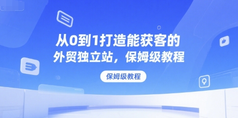 从0到1打造能获客的外贸独立站,保姆级教程-知乎者也