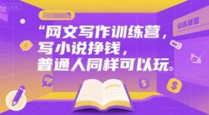 网文写作训练营,写小说挣钱,普通人同样可以玩-知乎者也