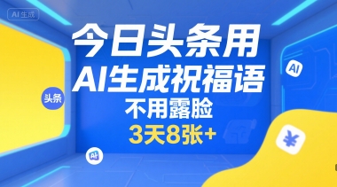 今日头条用AI生成祝福语,不用拍摄,不用露脸,3天8张+-知乎者也