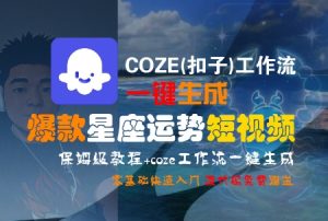 COZE(扣子)工作流一键生成爆款星座运势短视频,保姆级教程,零基础快速入门-知乎者也