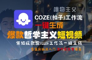 COZE(扣子)工作流一键生成爆款哲学主义短视频,保姆级教程,零基础快速入门-知乎者也