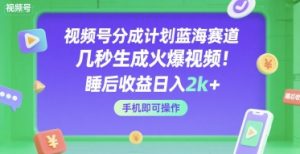 视频号分成计划蓝海赛道,几秒生成火爆视频,睡后收益日入2k+,手机即可操作【揭秘】-知乎者也