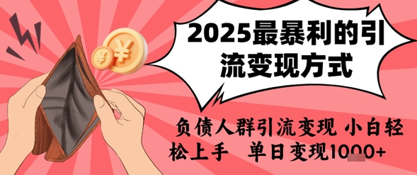 2025年最暴利的引流变现方式,负债人群引流变现,小白轻松上手,日入1k-知乎者也