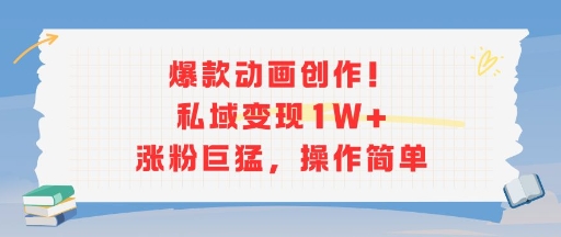 爆款动画创作！私域变现1W+涨粉巨猛，操作简单-知乎者也