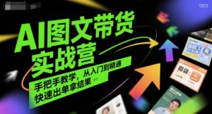 AI图文带货实战营,手把手教学,从入门到精通,快速出单拿结果-知乎者也