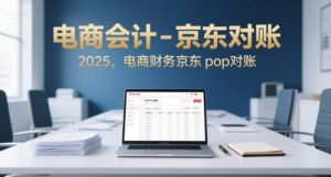 电商会计-京东对账2025,电商财务京东pop对账-知乎者也