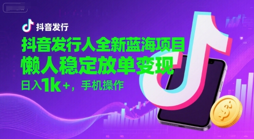 抖音发行人全新蓝海项目，懒人稳定放单变现,，日入1k+，手机操作【揭秘】-知乎者也