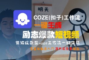 COZE(扣子)工作流一键生成励志爆款短视频,保姆级教程,零基础快速入门-知乎者也