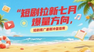 短剧拉新七月爆量方向，短剧推广暑期冲量指南-知乎者也