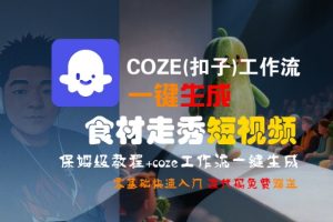 COZE(扣子)工作流一键生成食材走秀短视频，保姆级教程，零基础快速入门-知乎者也