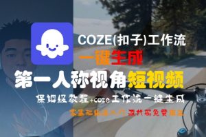 COZE(扣子)工作流一键生成第一人称视角短视频,保姆级教程,零基础快速入门-知乎者也