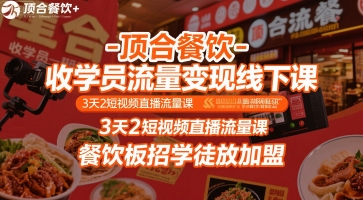 顶合餐饮-收学员流量变现线下课,3天2短视频直播流量课,餐饮板招学徒放加盟-知乎者也