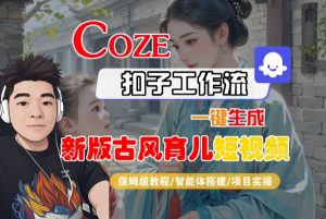 Coze扣子工作流一键生成新版古风育儿短视频,保姆级教程-智能体搭建-项目实操-知乎者也