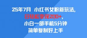 25年7月小红书女粉新玩法，公域转私域变现，日轻松变现2张+，5分钟简单复制好上手-知乎者也