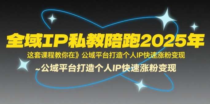 全域IP私教陪跑2025年,这套课程教你在公域平台打造个人IP快速涨粉变现-知乎者也