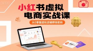 小红书虚拟电商实战课，从0掌握虚拟店铺賺钱密码-知乎者也