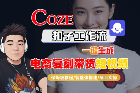 Coze扣子工作流一键生成电商复刻带货短视频,保姆级教程-智能体搭建-项目实操-知乎者也