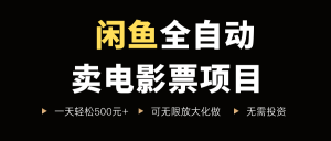 闲鱼全自动卖电影票项目,一单5元-30米,新手一天轻松5张+,无脑操作,零投入【揭秘】-知乎者也