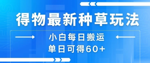 得物最新种草玩法,小白每日搬运单日可得60+-知乎者也